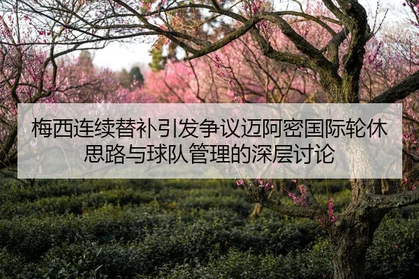 梅西连续替补引发争议迈阿密国际轮休思路与球队管理的深层讨论 | LEJINGSPORTS