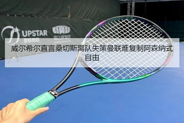 威尔希尔直言桑切斯离队失策曼联难复制阿森纳式自由 - LEJINGSPORTS